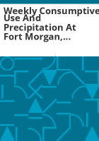 Weekly_consumptive_use_and_precipitation_at_Fort_Morgan__Sterling__and_Julesburg