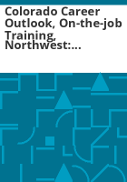 Colorado_career_outlook__on-the-job_training__northwest