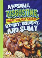 Awesome__disgusting__unusual_facts_about_everything_stinky__squishy__and_slimy